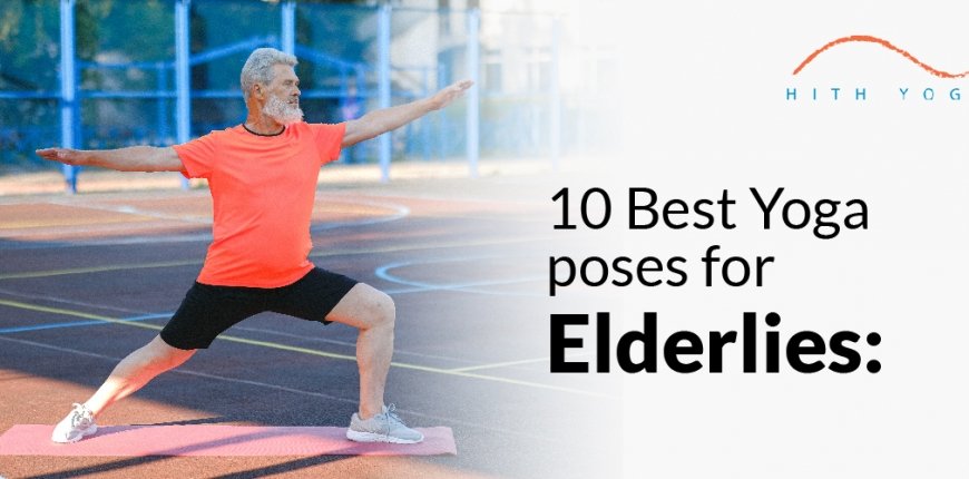 What Are The 10 Best Yoga Poses For Elderlies – Hith Yoga