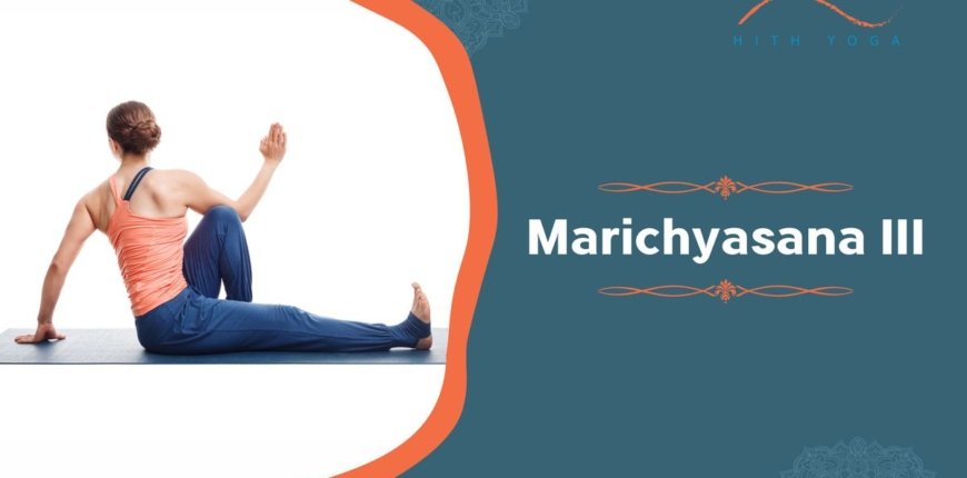 Marichyasana III (Marichi’s pose)- Steps and Benefits
